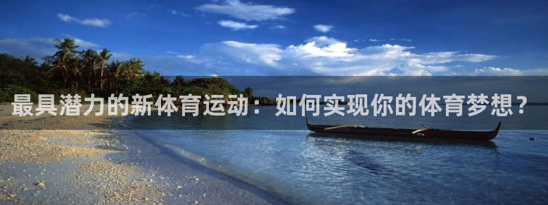 球客岛：最具潜力的新体育运动：如何实现你的体育梦想？