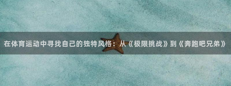 球客岛：在体育运动中寻找自己的独特风格：从《极限挑战》到《奔跑吧兄弟》